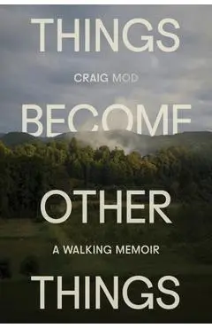 Things Become Other Things: A Walking Memoir - Craig Mod