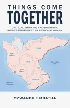 Things Come Together. Critical Thinking and Dogmatic Indoctrination by an African Layman, Hardback/Mzwandile Mbatha