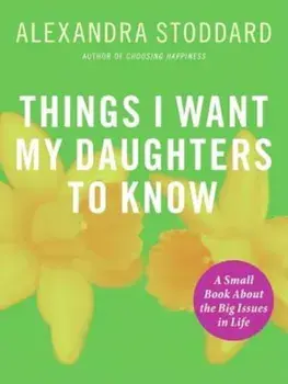 Things I Want My Daughters to Know: A Small Book about the Big Issues in Life, Paperback/Alexandra Stoddard