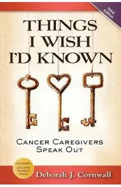 Things I Wish I'd Known: Cancer Caregivers Speak Out - Third Edition - Deborah J. Cornwall