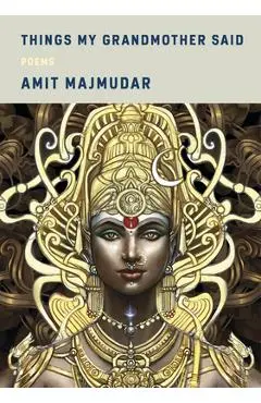 Things My Grandmother Said: Poems - Amit Majmudar