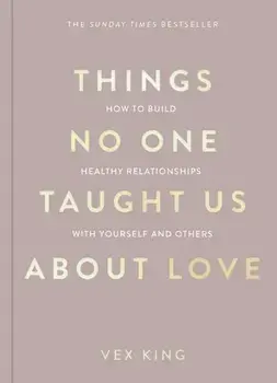 Things No One Taught Us About Love. How to Build Healthy Relationships with Yourself and Others, Paperback/Vex King