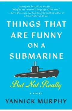Things That Are Funny on a Submarine But Not Really - Yannick Murphy