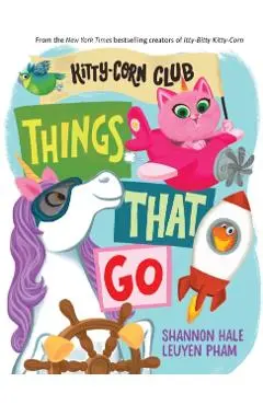 Things That Go (a Kitty-Corn Club Book): A Board Book - Shannon Hale