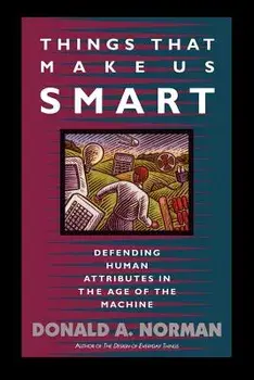 Things That Make Us Smart: Defending Human Attributes in the Age of the Machine, Paperback/Don Norman