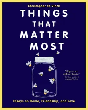 Things That Matter Most: Essays on Home, Friendship, and Love, Paperback/Christopher De Vinck