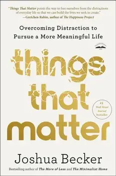 Things That Matter. Overcoming Distraction to Pursue a More Meaningful Life, Paperback/Joshua Becker