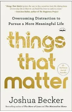 Things That Matter: Overcoming Distraction to Pursue a More Meaningful Life - Joshua Becker