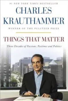 Things That Matter: Three Decades of Passions, Pastimes and Politics, Paperback/Charles Krauthammer