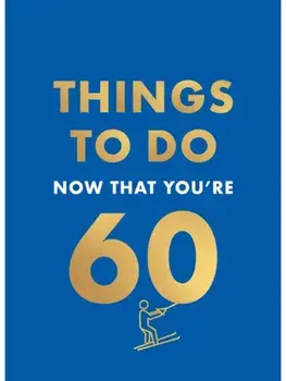 Things to Do Now That You're 60, Hardback/Graeme Kent