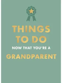 Things to Do Now That You're A Grandparent, Hardback/Amy Goyer