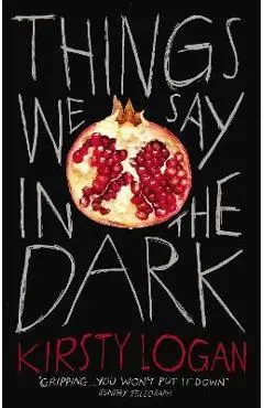 Things We Say in the Dark - Kirsty Logan