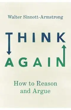 Think Again: How to Reason and Argue - Walter Sinnott-armstrong