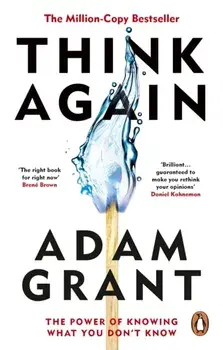 Think Again : The Power of Knowing What You Don't Know/Adam Grant