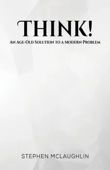 Think!. An Age-Old Solution to a Modern Problem, Hardback/Stephen Mclaughlin