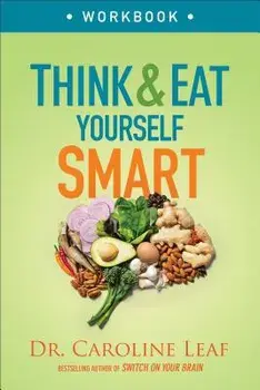 Think and Eat Yourself Smart Workbook: A Neuroscientific Approach to a Sharper Mind and Healthier Life, Paperback/Caroline Leaf