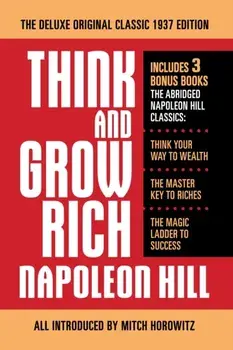 Think and Grow Rich The Deluxe Original Classic 1937 Edition and More. Includes 3 Bonus Books The Abridged Napoleon Hill Classics: Think Your Way to Wealth; The Master Key to Riches; The Magic Ladder to Success, Unabridged ed, Paperback/Napoleon Hill