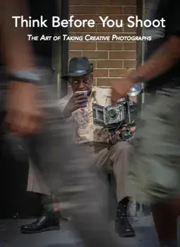 Think Before You Shoot. The Art of Taking Creative Photographs, Hardback/Santino Zafarana