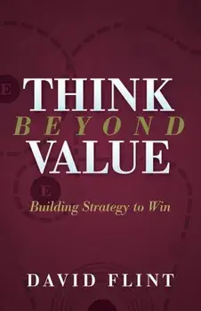 Think Beyond Value: Building Strategy to Win, Paperback/David Flint