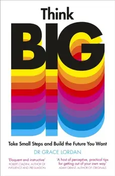 Think Big. Take Small Steps and Build the Future You Want, Paperback/Dr Grace Lordan