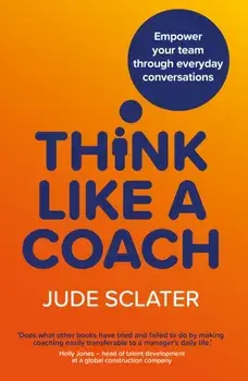 Think Like a Coach. Empower your team through everyday conversations, Paperback/Jude Sclater