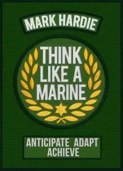 Think Like a Marine. Anticipate * Adapt * Achieve, Paperback/Mark Hardie