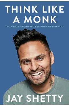 Think Like a Monk: Train Your Mind for Peace and Purpose Every Day - Jay Shetty