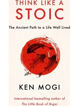 Think Like a Stoic. The Ancient Path to a Life Well Lived, Hardback/Ken Mogi