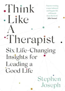 Think Like a Therapist. Six Life-Changing Insights for Leading a Good Life, Paperback/Professor Stephen Joseph