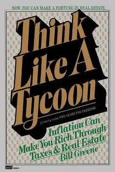 Think Like a Tycoon: Inflation Can Make You Rich Through Taxes and Real Estate, Paperback/Bill Greene