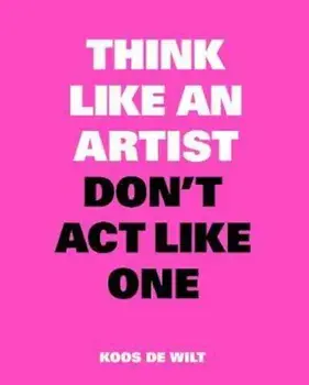 Think Like an Artist, Don't Act Like One, Paperback/Koot Wilt