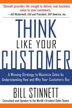 Think Like Your Customer: A Winning Strategy to Maximize Sales by Understanding and Influencing How and Why Your Customers Buy: A Winning Strategy to, Paperback/Bill Stinnett