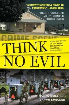 Think No Evil: Inside the Story of the Amish Schoolhouse Shooting...and Beyond, Paperback/Jonas Beiler