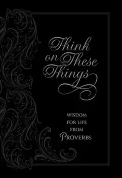 Think on These Things: Wisdom for Life from Proverbs, Hardcover/Ray Comfort