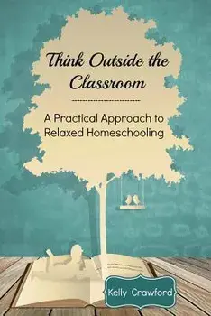 Think Outside the Classroom: A Practical Approach to Relaxed Homeschooling, Paperback/Crawford