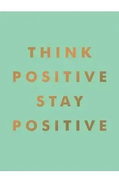 Think Positive, Stay Positive - Summersdale