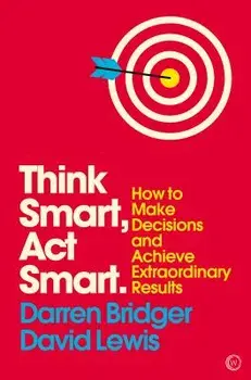 Think Smart, ACT Smart: How to Make Decisions and Achieve Extraordinary Results, Paperback/Darren Bridger