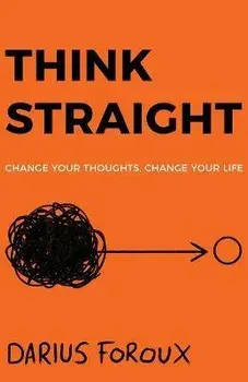 Think Straight: Change Your Thoughts, Change Your Life, Paperback/Darius Foroux
