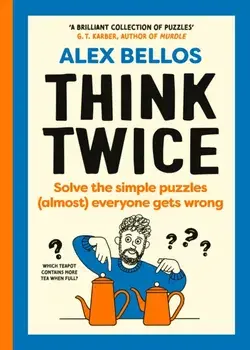 Think Twice. Solve the Simple Puzzles (Almost) Everyone Gets Wrong, Hardback/Alex Bellos