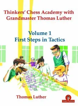 Thinkers' Chess Academy with Grandmaster Thomas Luther - Volume 1 First Steps in Tactics, Paperback/Luther