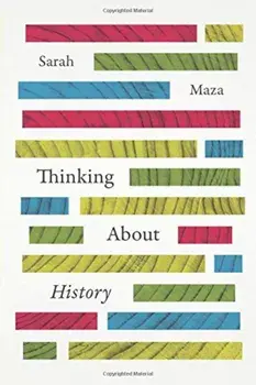 Thinking about History, Paperback/Sarah Maza