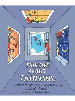 Thinking About Thinking. Impossible Thoughts and Complicated Feelings, Hardback/Grant Snider