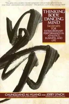 Thinking Body, Dancing Mind: Taosports for Extraordinary Performance in Athletics, Business, and Life, Paperback/Chungliang Al Huang