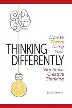 Thinking Differently: How to Thrive Using Your Nonlinear Creative Thinking, Paperback/Jan Thomas