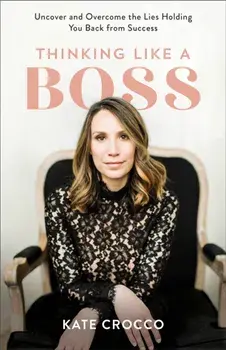 Thinking Like a Boss - Uncover and Overcome the Lies Holding You Back from Success, Paperback/***