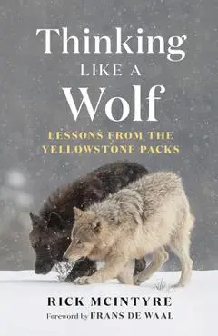 Thinking Like a Wolf: Lessons from the Yellowstone Packs - Rick Mcintyre