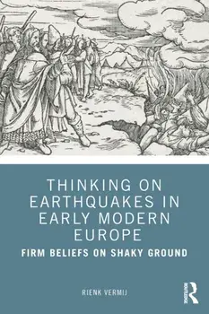 Thinking on Earthquakes in Early Modern Europe. Firm Beliefs on Shaky Ground, Paperback/Rienk Vermij