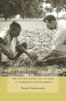 Thinking Small: The United States and the Lure of Community Development, Paperback/Daniel Immerwahr