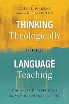 Thinking Theologically about Language Teaching: Christian Perspectives on an Educational Calling, Paperback/Cheri L. Pierson