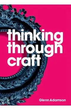 Thinking Through Craft - Glenn Adamson